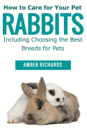 How to Care for Your Pet Rabbits: Including Choosing the Best Breeds for Pets