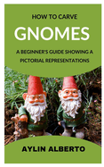 How to Carve Gnomes: A Beginner's Guide Showing a Pictorial Representation