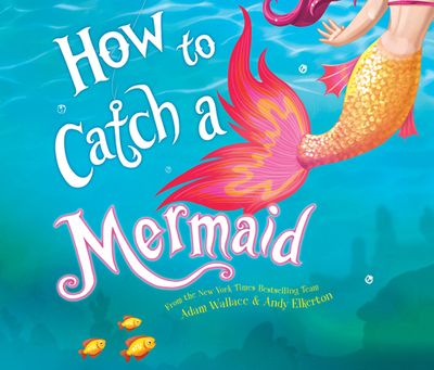 How to Catch a Mermaid - Wallace, Adam, and Jacobs, Rachel L (Read by), and Elkerton, Andy (Contributions by)