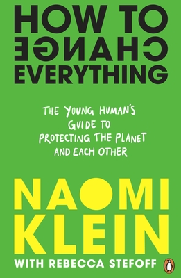 How To Change Everything - Klein, Naomi, and Stefoff, Rebecca