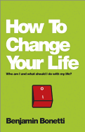 How to Change Your Life: Who Am I and What Should I Do with My Life?