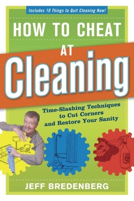 How to Cheat at Cleaning: Time-Slashing Techniques to Cut Corners and Rest - Bredenberg, Jeff