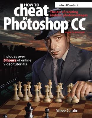 How To Cheat In Photoshop CC: The art of creating realistic photomontages - Caplin, Steve