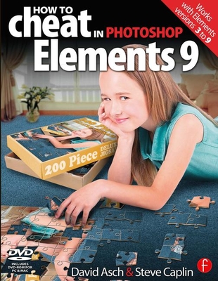 How to Cheat in Photoshop Elements 9: Discover the magic of Adobe's best kept secret - Asch, David, and Caplin, Steve