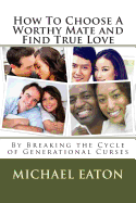 How To Choose A Worthy Mate and Find True Love: By Breaking the Cycle of Generational Curses