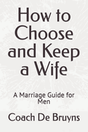 How to Choose and Keep a Wife: A Marriage Guide for Men