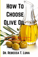 How To Choose Olive Oil: 12 Impressive Health Benefits, And Some Precautions Of Olive Oil