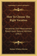 How To Choose The Right Vocation: Vocational Self-Measurement Based Upon Natural Abilities (1917)