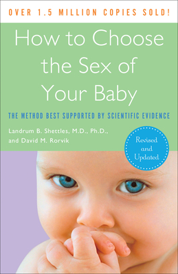 How to Choose the Sex of Your Baby: The Method Best Supported by Scientific Evidence - Shettles, Landrum B, and Rorvik, David M