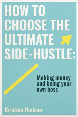 How to Choose the Ultimate Side-Hustle - Hudson, Kristine