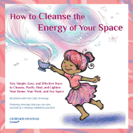 How to Cleanse the Energy of your Space: Fun, Simple, Easy, and Effective Ways to Cleanse, Purify, Heal, and Lighten Your Home, Your Work, and Any Space