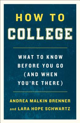 How to College: What to Know Before You Go (and When You're There) - Brenner, Andrea Malkin, and Schwartz, Lara Hope