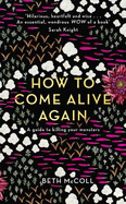 How to Come Alive Again: A guide to killing your monsters