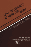 How to Compete Beyond the 1980s: Perspectives from High-Performance Companies: Conference Proceedings