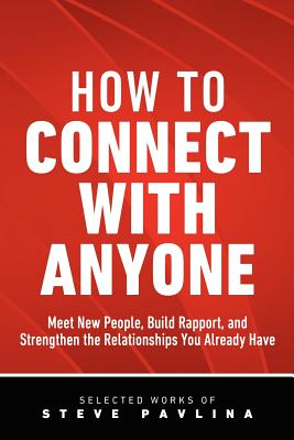 How to Connect with Anyone - Meet New People, Build Rapport, and Strengthen the Relationships You Already Have - Pavlina, Steve, and Pavlina, Steven