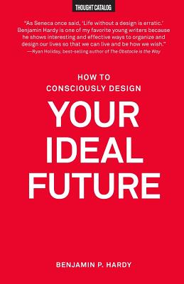 How to Consciously Design Your Ideal Future - Hardy, Benjamin P