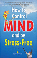 How to Control the Mind and be Stress Free - Gupta, M.K.