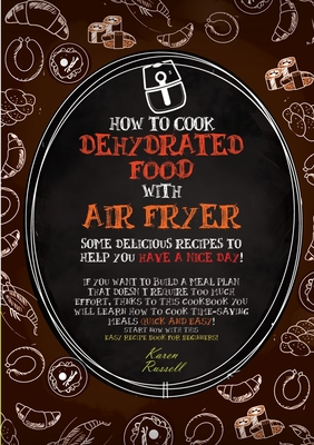How to Cook Dehydrated Food with Air Fryer: some delicious recipes to help you have a nice day! if you want to build a meal plan that doesn't require too much effort, thanks to this cookbook you will learn how to cook time-saving meals quick and easy... - Russell, Karen