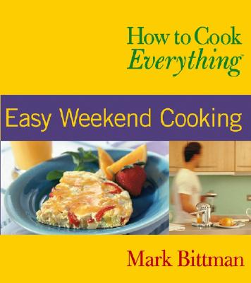 How to Cook Everything: Easy Weekend Cooking - Bittman, Mark