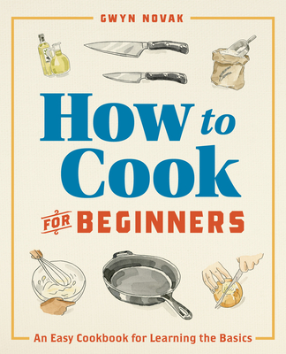 How to Cook for Beginners: An Easy Cookbook for Learning the Basics - Novak, Gwyn