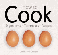 How to Cook: Ingredients, Techniques, Recipes
