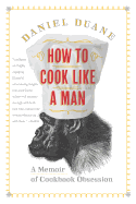 How to Cook Like a Man: A Memoir of Cookbook Obsession