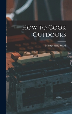 How to Cook Outdoors - Montgomery Ward (Creator)