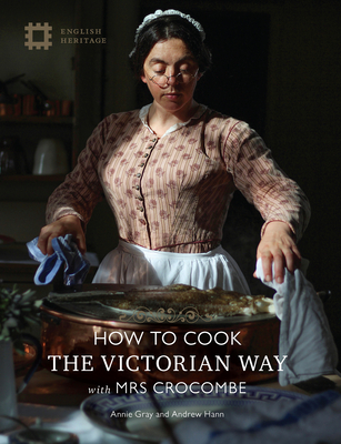 How to Cook the Victorian Way with Mrs Crocombe - Gray, Annie, and Hann, Andrew