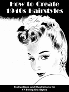How to Create 1940s Hairstyles: Instructions and Illustrations for 17 Swing Era Styles