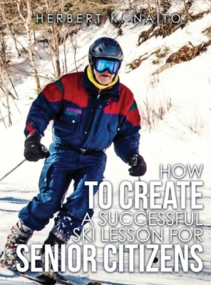 How to Create a Successful Ski Lesson for Senior Citizens - Naito, Herbert K