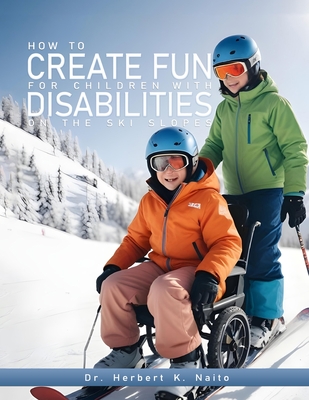 How to Create Fun for Children with Disabilities on the Ski Slopes - Naito, Herbert K