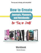 How to Create Journals, Planners and Notebooks for Fun or Profit: The Easy Way to Design, Print and Publish - Workbook