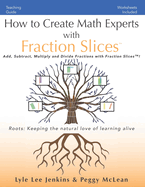 How to Create Math Experts with Fraction Slices: Add, Subtract, Multiply and Divide Fractions with Fraction Slices(TM)
