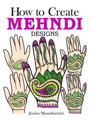 How to Create Mehndi Designs - Mazurkiewicz, Jessica