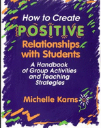 How to Create Positive Relationships with Students: A Handbook of Group Activities and Teaching Strategies - Karns, Michelle