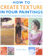 How to Create Texture in Your Paintings: The Artist's Guide to Using Paint Effectively