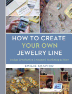 How to Create Your Own Jewelry Line: Design - Production - Finance - Marketing & More