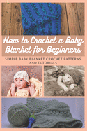 How to Crochet a Baby Blanket for Beginners: Simple Baby Blanket Crochet Patterns And Tutorials