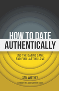 How to Date Authentically: End the Dating "Game" and Find Lasting Love