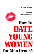 How to Date Young Women for Men Over 35: Volume II Advanced Skills