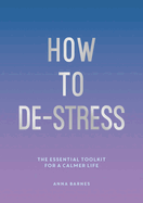 How to De-Stress: The Essential Toolkit for a Calmer Life