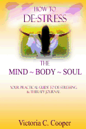 How to de-Stress the Mind Body Soul: Your Practical Guide to de-Stressing & Therapy Journal