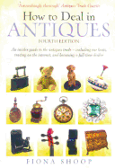 How to Deal in Antiques: An Insider Guide to Antiques Trade - Including Car Boots, Trading on the Internet, and Becoming a Full-Time Dealer