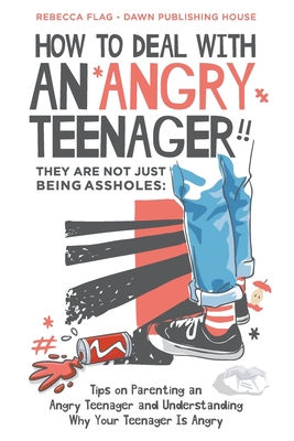 How To Deal With an Angry Teenager! They Are Not Just Being Assholes: Tips on Parenting an Angry Teenager and Understanding Why Your Teenager Is Angry - Flag, Rebecca