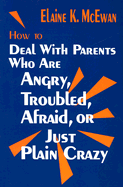 How to Deal with Parents Who Are Angry, Troubled, Afraid, or Just Plain Crazy - McEwan-Adkins, Elaine K K