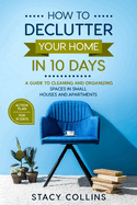 How to Declutter Your Home in10 Days: A Guide to Cleaning and Organizing Spaces in Small Houses and Apartments (Full Color Edition)