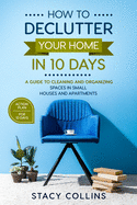 How to Declutter Your Home in10 Days: A Guide to Cleaning and Organizing Spaces in Small Houses and Apartments (Full Color Edition)