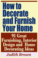 How to Decorate and Furnish Your Home - 91 Great Furnishing, Interior Design and Home Decorating Ideas