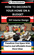 How to Decorate Your Home on a Budget: DIY Interior Design: Transform Your Space With Creative And Affordable Home Decor Ideas