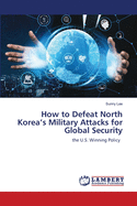 How to Defeat North Korea's Military Attacks for Global Security
